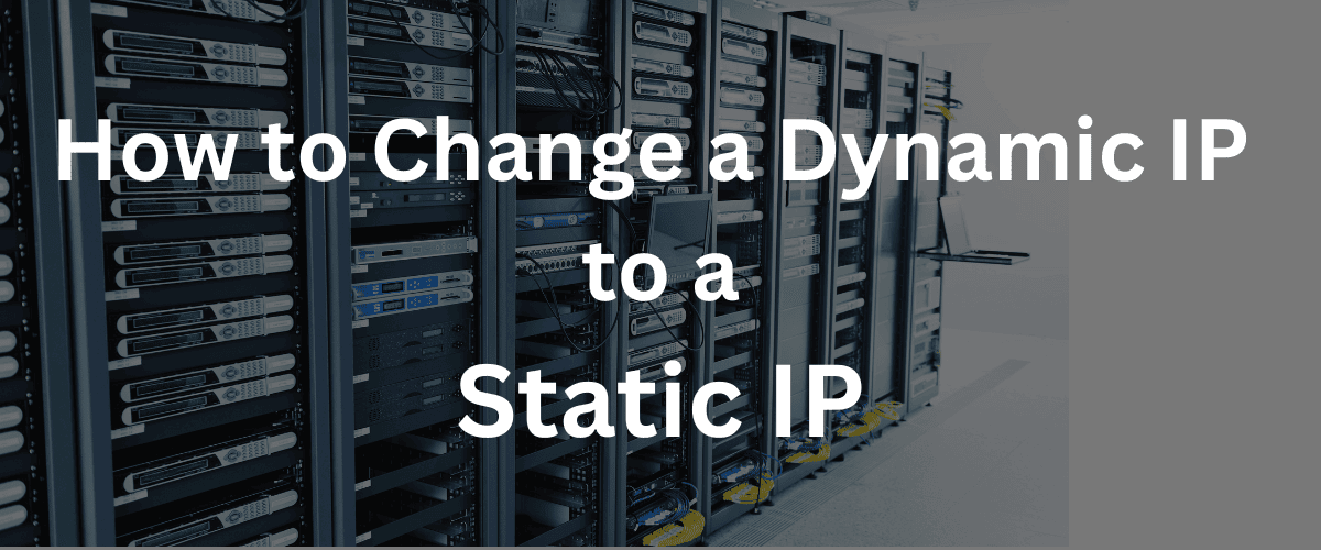 How to Change a Dynamic IP Address to a Static IP Address