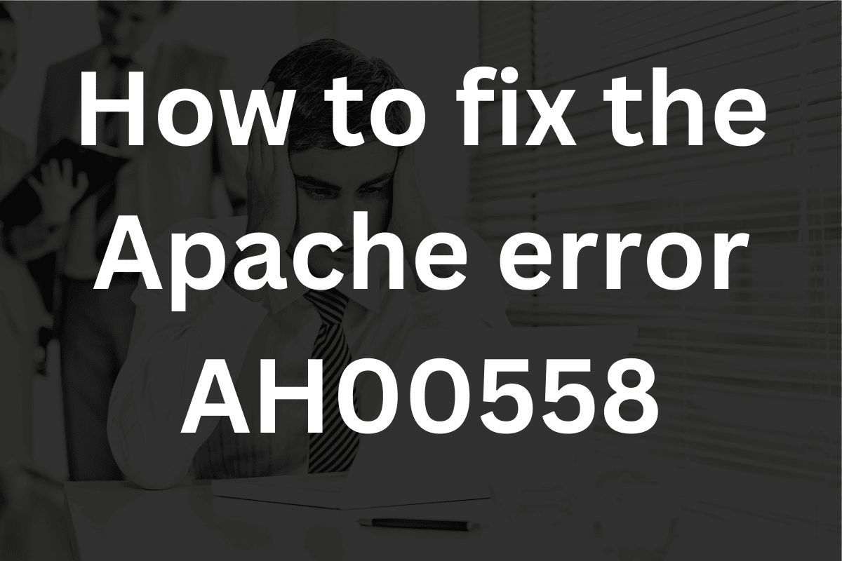 Image of : How to fix the Apache error ah00558 : Could not reliably determine the server's fully qualified domain name.