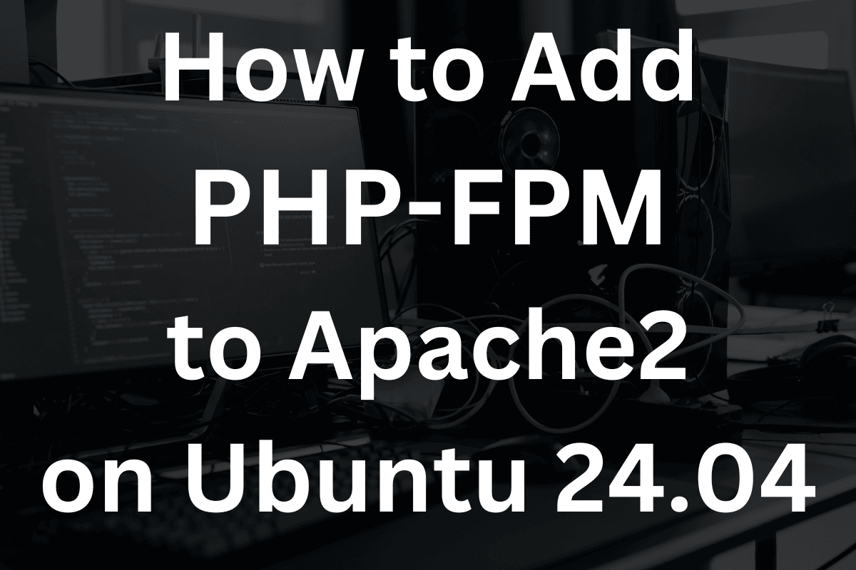 Image : How to Add PHP-FPM Support on Apache2/Ubuntu 24.04 LTS